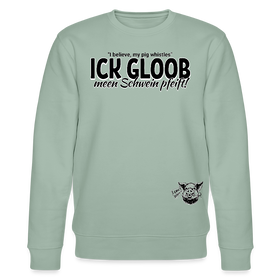 ICK GLOOB MEEN SCHWEIN PFEIFFT!-Unisex Bio-Sweatshirt - Helles Graugrün