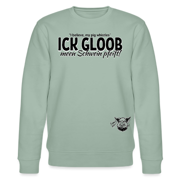ICK GLOOB MEEN SCHWEIN PFEIFFT!-Unisex Bio-Sweatshirt - Helles Graugrün
