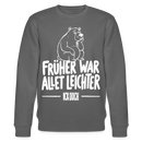 FRÜHER WAR ALLET LEICHTER-ICK OOCH-Unisex Bio-Sweatshirt - Anthrazit