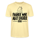 FRÜHER WAR ALLET LEICHTER-ICK OOCH-Unisex T-Shirt - Creme