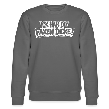 ICK HAB DIE FAXEN DICKE-Unisex Bio-Sweatshirt mit Berliner Spruch - Anthrazit