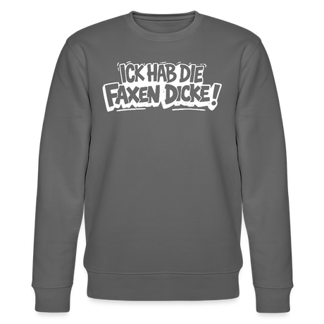 ICK HAB DIE FAXEN DICKE-Unisex Bio-Sweatshirt mit Berliner Spruch - Anthrazit