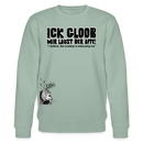 ICK GLOOB, MIR LAUST DER AFFE-Unisex Bio-Sweatshirt - Helles Graugrün