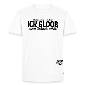 ICK GLOOB MEEN SCHWEIN PFEIFT-Männer Premium BIO T-Shirt - Weiß