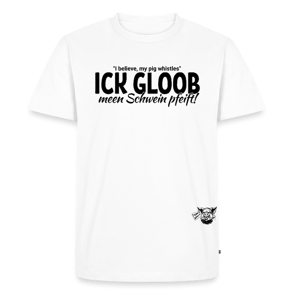 ICK GLOOB MEEN SCHWEIN PFEIFT-Männer Premium BIO T-Shirt - Weiß