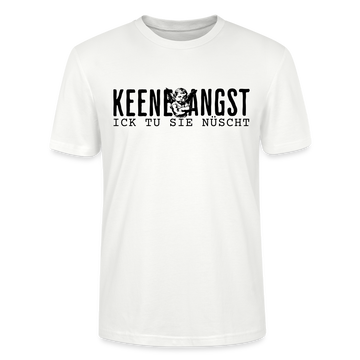 KEENE ANGST ICK TU SIE NÜSCHT - Unisex T-Shirt BIO - Weiß