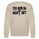 ICK BIN DA, ALSO ALLET JUT-Unisex Bio-Sweatshirt - Beige