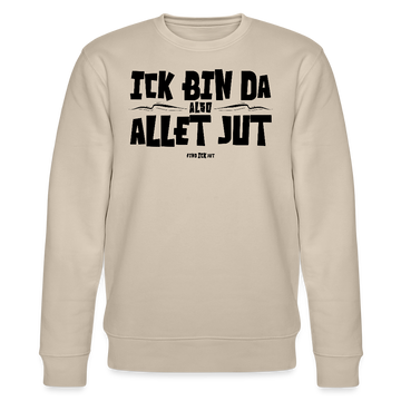 ICK BIN DA, ALSO ALLET JUT-Unisex Bio-Sweatshirt - Beige