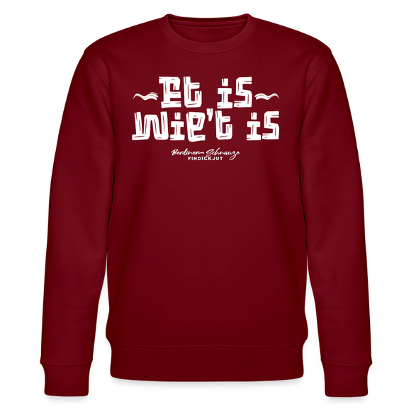 Berliner Spruch-ET IS WIE'T IS-Unisex Bio-Sweatshirt - Burgunderrot
