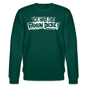 ICK HAB DIE FAXEN DICKE-Unisex Bio-Sweatshirt mit Berliner Spruch - Forest