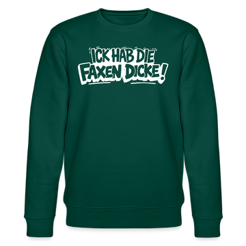 ICK HAB DIE FAXEN DICKE-Unisex Bio-Sweatshirt mit Berliner Spruch - Forest