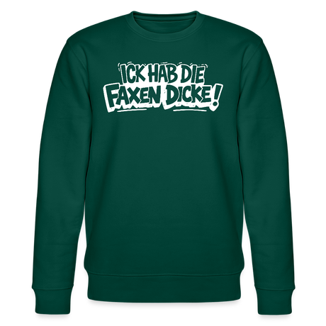 ICK HAB DIE FAXEN DICKE-Unisex Bio-Sweatshirt mit Berliner Spruch - Forest