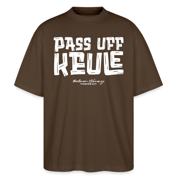 Berliner Spruch-PASS UFF KEULE-Oversized Unisex Bio T-Shirt mit Berliner Schnauze - Dunkelbraun
