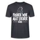 FRÜHER WAR ALLET LEICHTER-ICK OOCH-Unisex T-Shirt - Dunkles Graublau