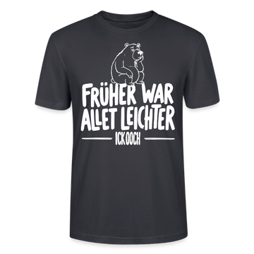 FRÜHER WAR ALLET LEICHTER-ICK OOCH-Unisex T-Shirt - Dunkles Graublau