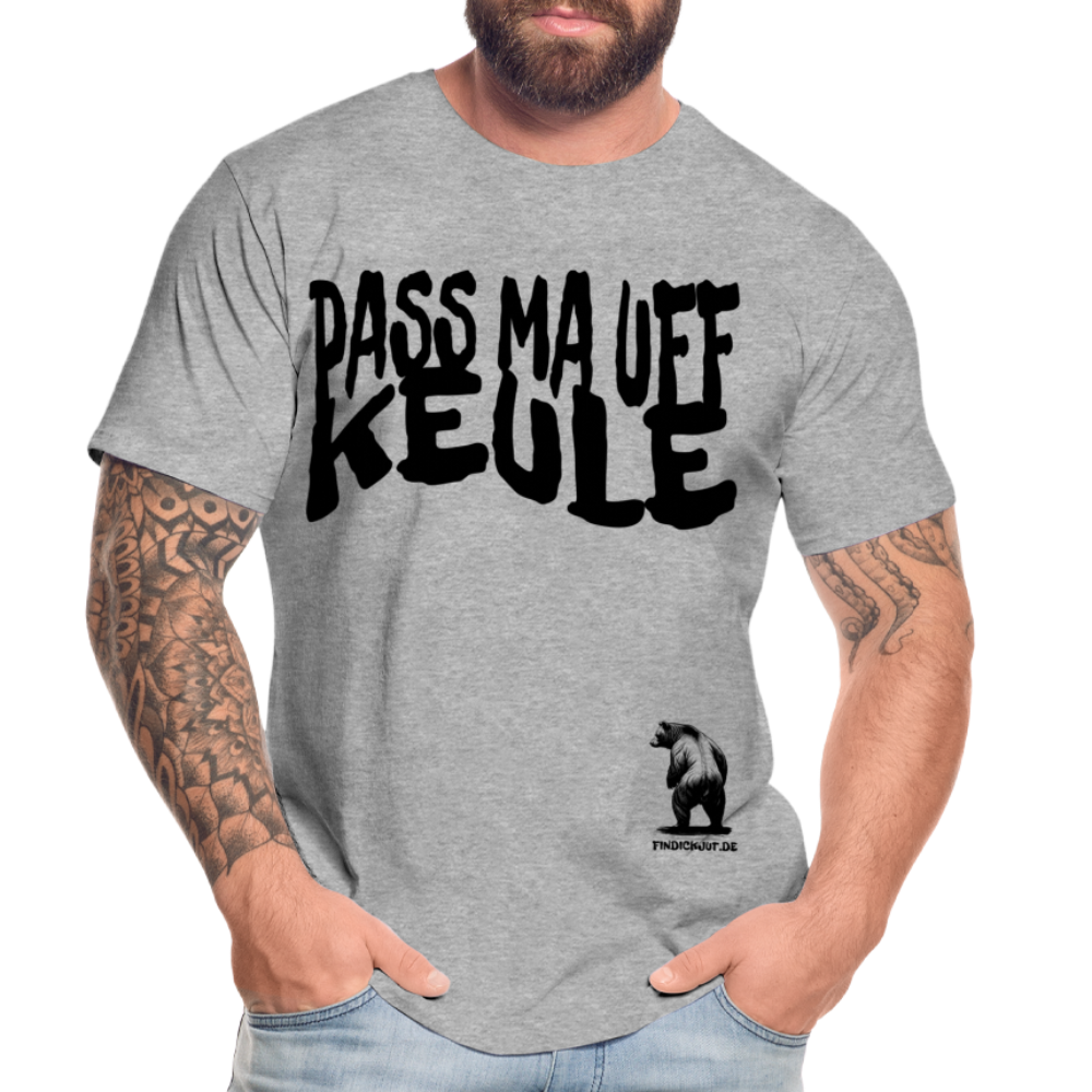 PASS MA UFF KEULE - Männer Premium Bio T-Shirt - Grau meliert