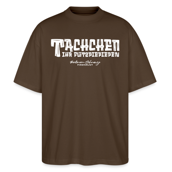 Berliner Begrüssung-TACHCHEN IHR FLITZPIEPEN-Oversized Unisex Bio T-Shirt - Dunkelbraun