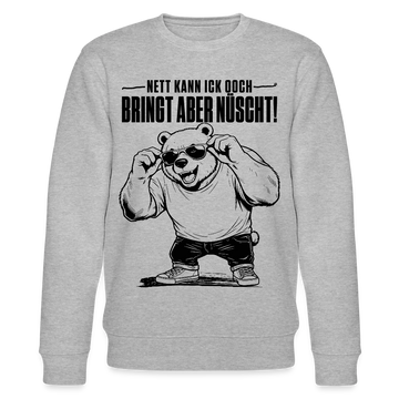 Berliner Bär mit Spruch-NETT KANN ICK OOCH-BRINGT ABER NÜSCHT-Unisex Bio-Sweatshirt - Grau meliert