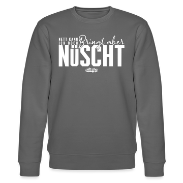 Berliner Spruch-NETT KANN ICK OOCH-Unisex Bio-Sweatshirt - Anthrazit