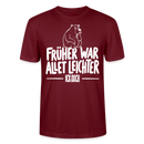 FRÜHER WAR ALLET LEICHTER-ICK OOCH-Unisex T-Shirt - Burgunderrot