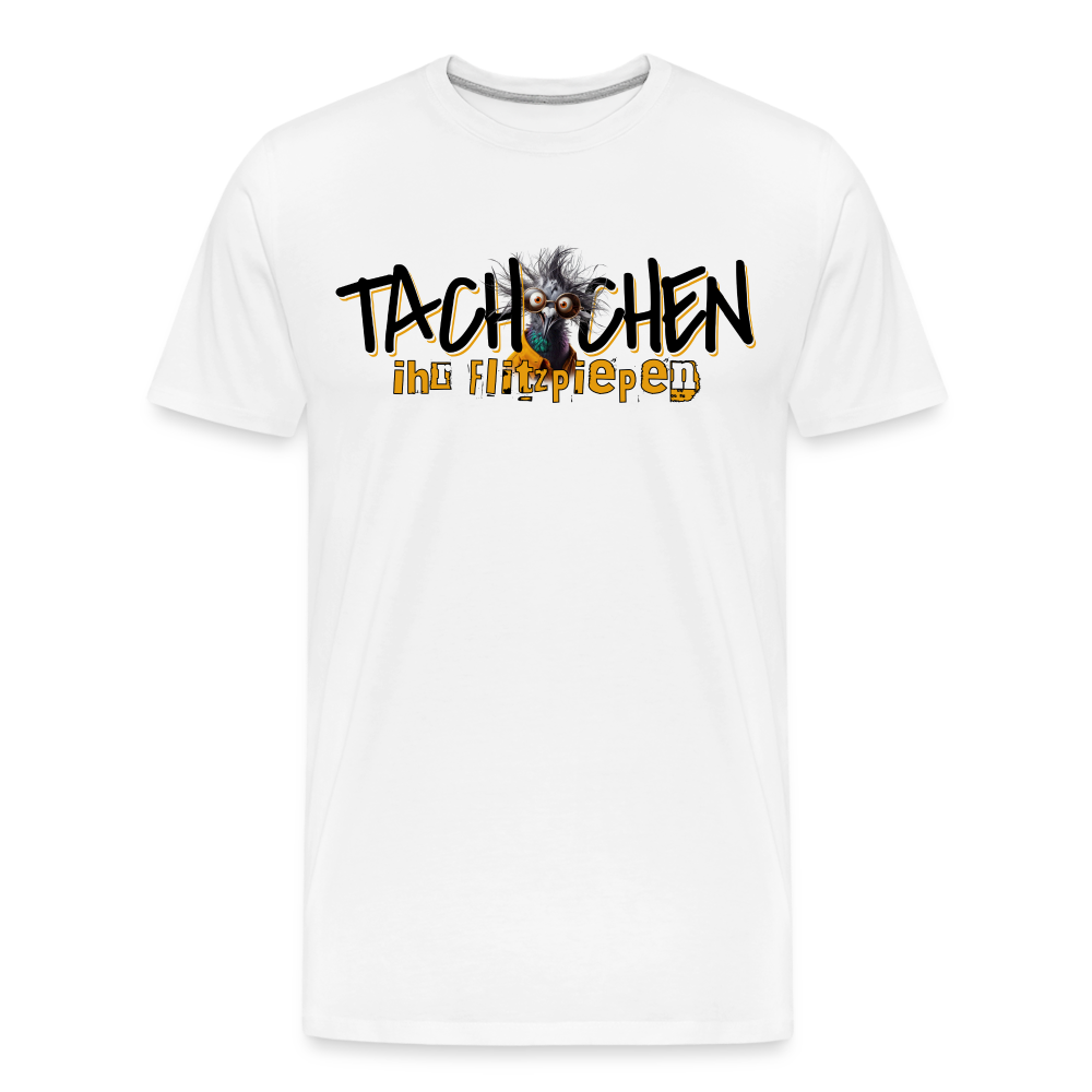 TACHCHEN IHR FLITZPIEPEN - Männer Premium Bio T-Shirt - Weiß