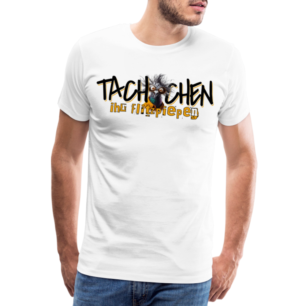 TACHCHEN IHR FLITZPIEPEN - Männer Premium T-Shirt - Weiß