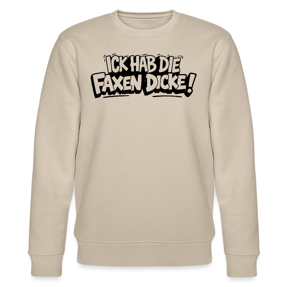 Berliner Spruch-ICK HAB DIE FAXEN DICKE-Unisex Bio-Sweatshirt - Beige