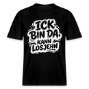 ICK BIN DA, KANN LOSJEHN-RELAXED FIT Unisex BIO T-Shirt mit Berliner Schnauze - Schwarz
