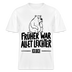 FRÜHER WAR ALLET LEICHTER-ICK OOCH-RELAXED FIT Unisex Organic T-Shirt - Weiß