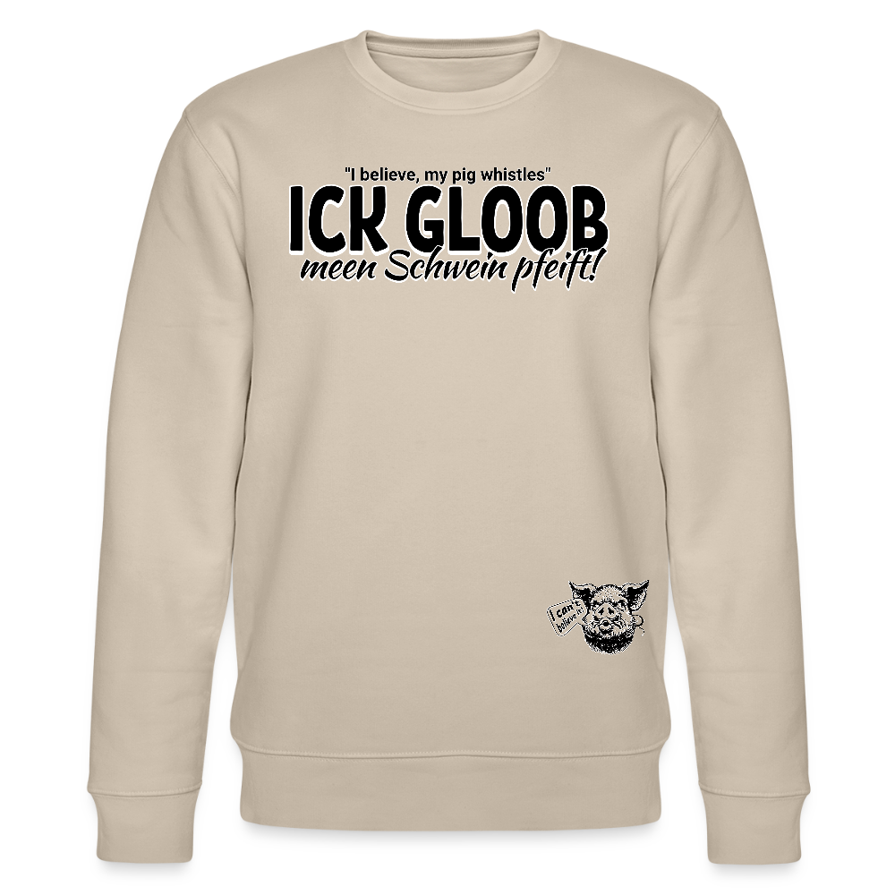 ICK GLOOB MEEN SCHWEIN PFEIFFT!-Unisex Bio-Sweatshirt - Beige