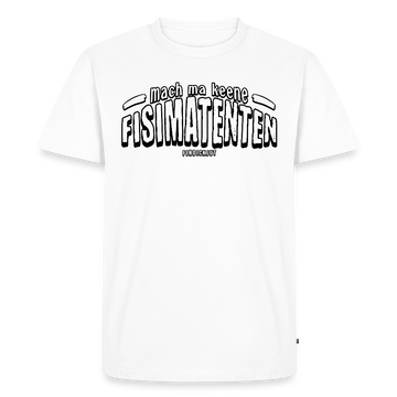 Berliner Spruch-MACH MA KEENE FISIMATENTEN-Männer Premium BIO T-Shirt - Weiß
