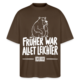 FRÜHER WAR ALLET LEICHTER-ICK OOCH-Oversized Unisex Bio Shirt - Dunkelbraun