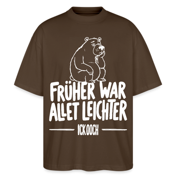 FRÜHER WAR ALLET LEICHTER-ICK OOCH-Oversized Unisex Bio Shirt - Dunkelbraun