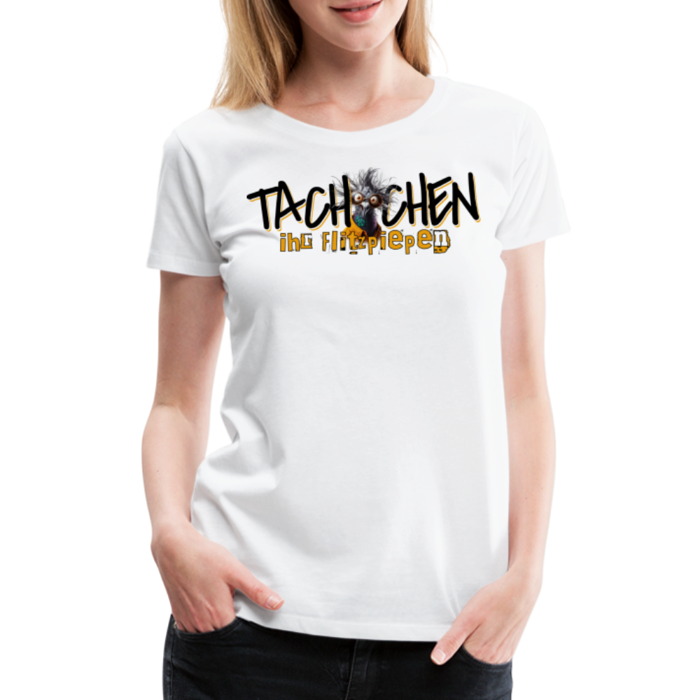 TACHCHEN IHR FLITZPIEPEN - Frauen Premium T-Shirt - Weiß