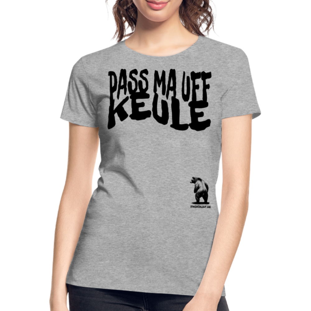 PASS MA UFF KEULE - Frauen Premium Bio T-Shirt - Grau meliert