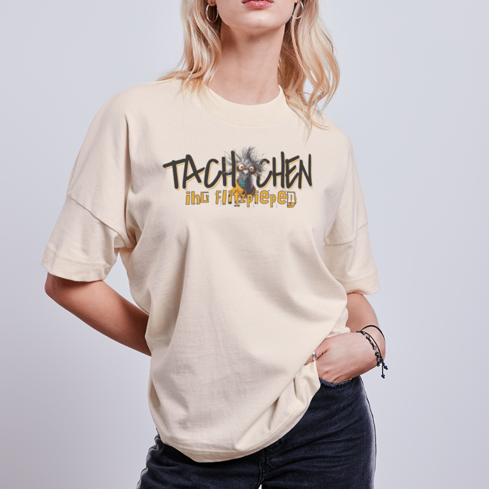 TACHCHEN IHR FLITZPIEPEN - Unisex Oversize Bio-T-Shirt - Naturweiß