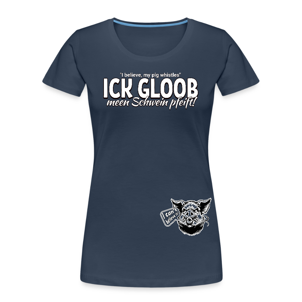 ICK GLOOB MEEN SCHWEIN PFEIFT!-Frauen Premium Bio T-Shirt II - Navy