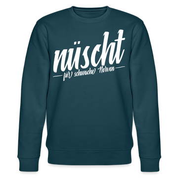 Berliner Spruch-NÜSCHT FÜR SCHWACHE NERVEN-Unisex Bio-Sweatshirt - Dunkles Petrol