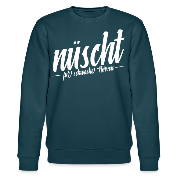 Berliner Spruch-NÜSCHT FÜR SCHWACHE NERVEN-Unisex Bio-Sweatshirt - Dunkles Petrol