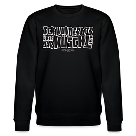 weiss umrandeter Print-Berliner Spruch-ICK WUNDER MIR ÜBER JAR NÜSCHT MEHR- schwarzer unisex Sweater-100& Bio Baumwolle