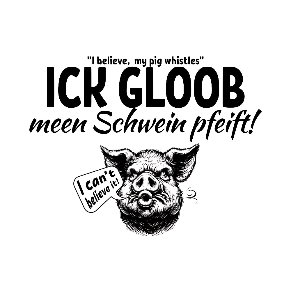 Das Berlin Statement"ICK GLOOB MEEN SCHWEIN PFEIFT" Design: Berliner Schnauze trifft Englisch! Witziges, grummeliges Schwein mit "I can't believe it!"-Sprechblase. 