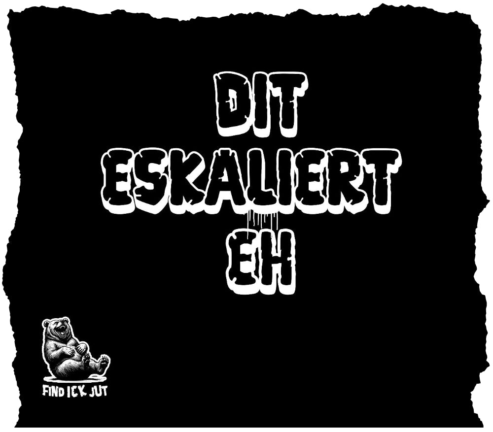 Design mit weißem Schriftzug "DIT ESKALIERT EH" in einer markanten, leicht tropfenden Schrift. Unten links ein kleiner, sitzender Bär mit der Aufschrift "FIND ICK JUT".