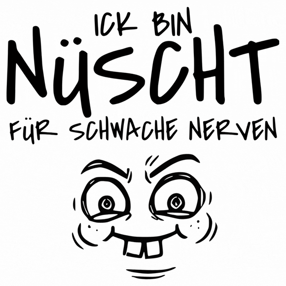 Ick bin nuescht fuer schwache nerven
